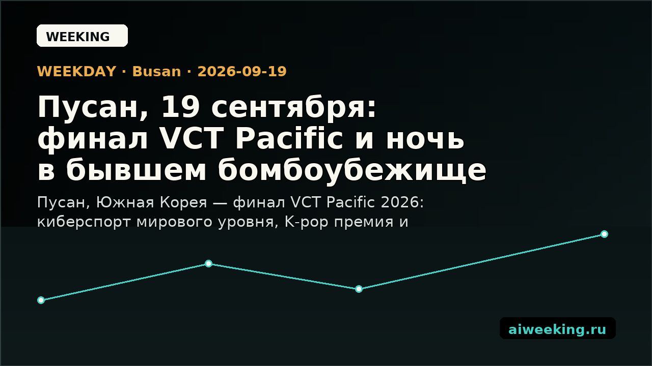 Пусан, 19 сентября: финал VCT Pacific и ночь в бывшем бомбоубежище